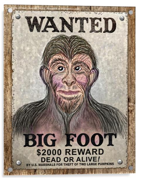 Big Foot Wanted Dead Or Alive! Acrylic by Gary Barratt