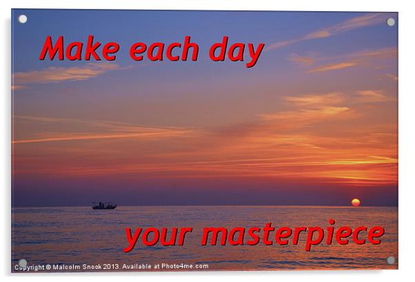 Make Each Day Your Masterpiece Acrylic by Malcolm Snook