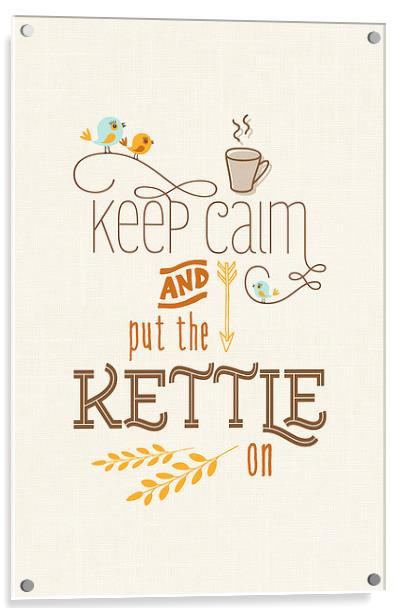 Keep Calm and Put the Kettle On Acrylic by Natalie Kinnear