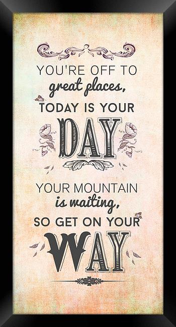  You're off to great places, today is your day.  Framed Print by Chloe Ozwell