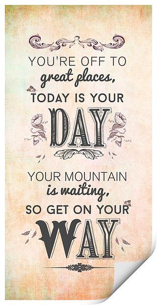  You're off to great places, today is your day.  Print by Chloe Ozwell