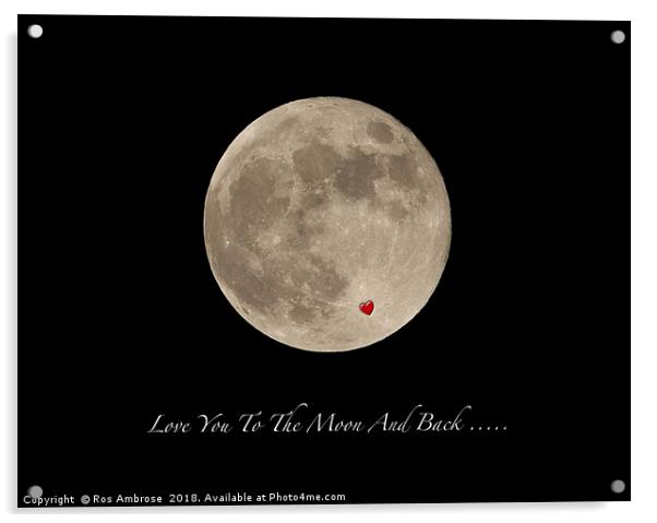 Love You To The Moon And Back Acrylic by Ros Ambrose