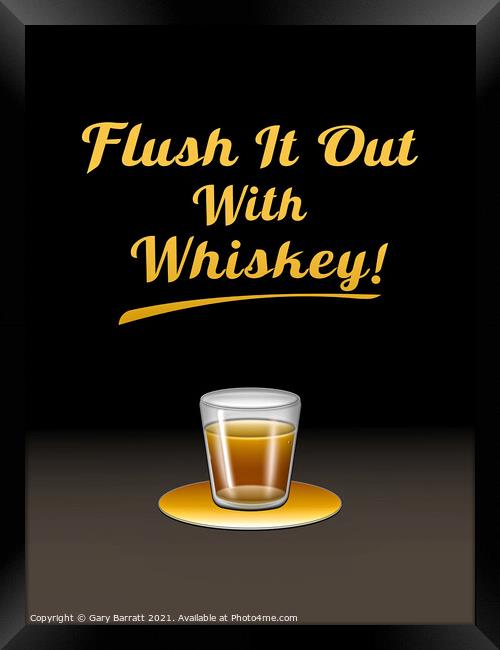 Flush It Out With Whiskey! Framed Print by Gary Barratt