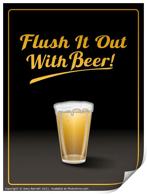 Flush It Out With Beer! Print by Gary Barratt