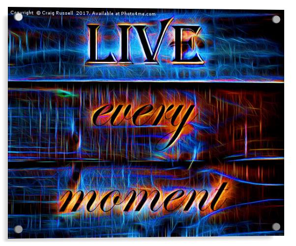 Live every moment Acrylic by Craig Russell