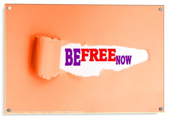 English text Be Free Now on a white torn paper, motivation to un Acrylic by Joaquin Corbalan