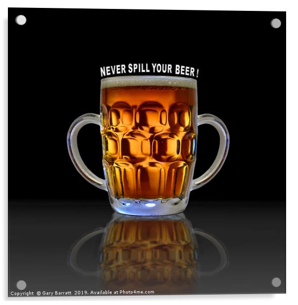 Never Spill Your Beer! Acrylic by Gary Barratt