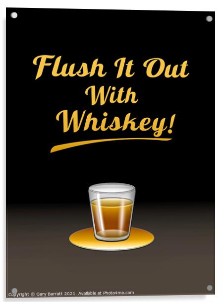 Flush It Out With Whiskey! Acrylic by Gary Barratt