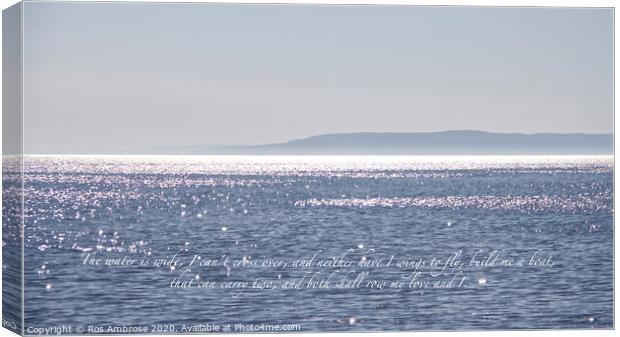 The Water Is Wide Canvas Print by Ros Ambrose