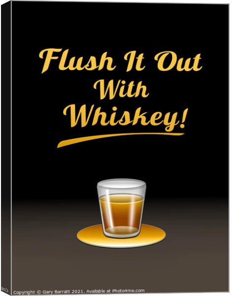 Flush It Out With Whiskey! Canvas Print by Gary Barratt