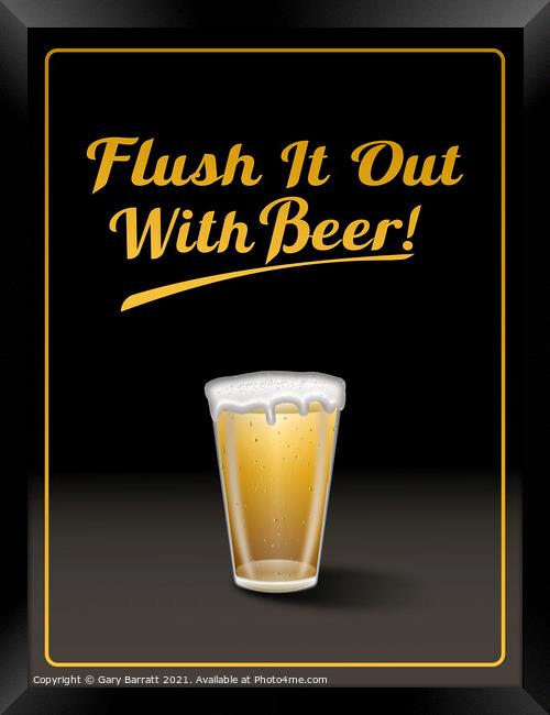 Flush It Out With Beer! Framed Print by Gary Barratt