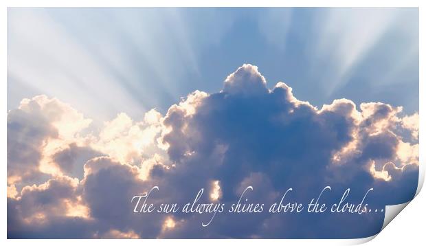 The sun always shines above the clouds.. Print by Ros Ambrose