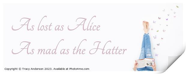 As lost as Alice As mad as the Hatter Print by Tracy Anderson